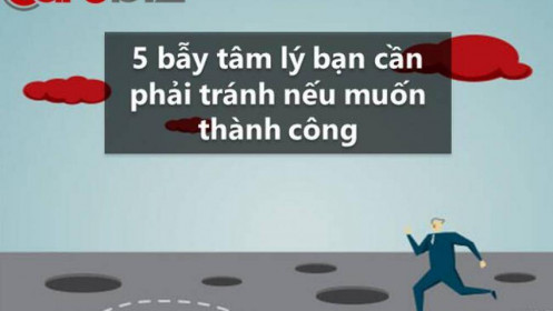 5 bẫy tâm lý cần tuyệt đối tránh nếu muốn thành công