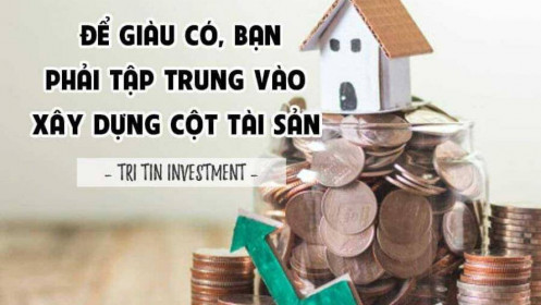 Để giàu có, bạn phải tập trung vào xây dựng cột tài sản