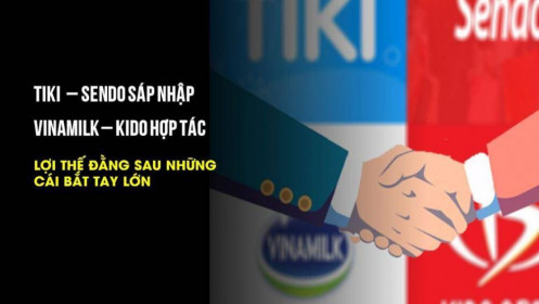 TIKI – SENDO sáp nhập, VINAMILK – KIDO hợp tác: Những cái bắt tay để đấu với đối thủ ngoại?