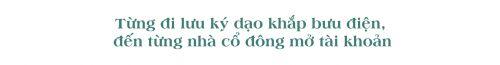 ‘Tôi vẫn nhớ đi lưu ký dạo từng bưu điện để tìm người bán cổ phiếu SAM’