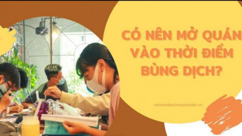 Dịch Covid quay lại, nên hay không mở quán vào thời điểm này?
