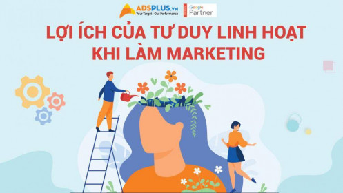 Lợi ích của tư duy linh hoạt khi làm Marketing
