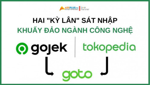 Hai “Kỳ Lân” Gojek và Tokopedia sát nhập khuấy đảo ngành công nghệ