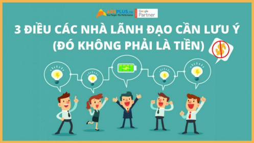 3 Điều Các Nhà Lãnh Đạo Cần Lưu Ý (Đó Không Phải Là Tiền)