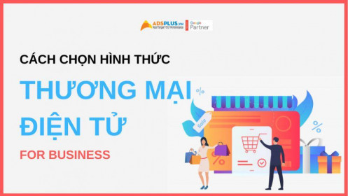 Cách chọn hình thức thương mại điện tử hiệu quả nhất cho doanh nghiệp