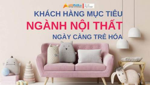 Khách hàng mục tiêu ngành nội thất đang ngày càng trẻ hóa