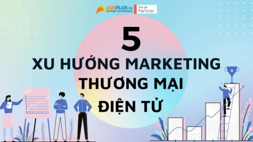 5 Xu hướng Marketing thương mại điện tử