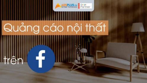 Quảng cáo nội thất trên Facebook, giải pháp tối ưu cho doanh nghiệp