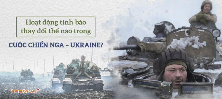 Hoạt động tình báo thay đổi thế nào trong cuộc chiến Nga – Ukraine?